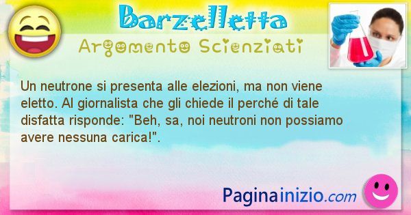 Barzelletta argomento Scienziati: Un neutrone si presenta alle elezioni, ma non viene ... (id=827)