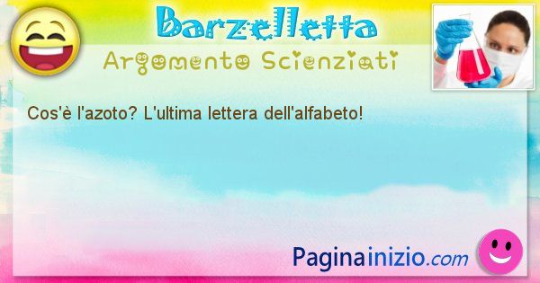 Barzelletta argomento Scienziati: Cos' l'azoto? L'ultima lettera dell'alfabeto! (id=834)