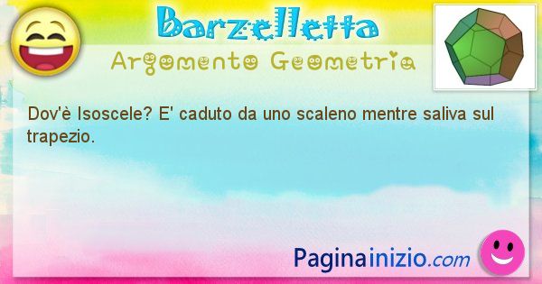 Barzelletta argomento Geometria: Dov' Isoscele? E' caduto da uno scaleno mentre saliva ... (id=844)