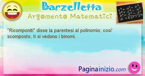 Barzelletta argomento Matematici: Ricomponiti disse la parentesi al polinomio; cosi' ... (id=847)