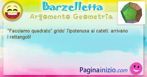 Barzelletta argomento Geometria: Facciamo quadrato grido' l'ipotenusa ai cateti: ... (id=852)