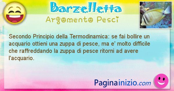 Barzelletta argomento Pesci: Secondo Principio della Termodinamica: se fai bollire un ... (id=862)