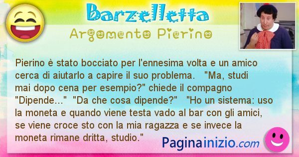 Barzelletta argomento Pierino: Pierino  stato bocciato per l'ennesima volta e un amico ... (id=899)