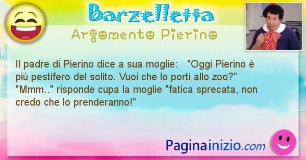 Barzelletta argomento Pierino: Il padre di Pierino dice a sua moglie:   Oggi ... (id=903)