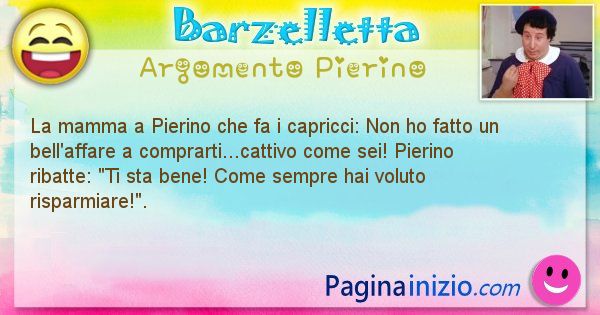 Barzelletta argomento Pierino: La mamma a Pierino che fa i capricci: Non ho fatto un ... (id=905)