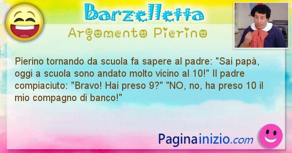 Barzelletta argomento Pierino: Pierino tornando da scuola fa sapere al padre: Sai pap, ... (id=911)