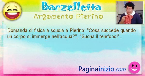 Barzelletta argomento Pierino: Domanda di fisica a scuola a Pierino: Cosa succede ... (id=927)