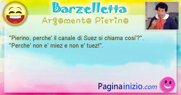 Barzelletta argomento Pierino: Pierino, perche' il canale di Suez si chiama ... (id=935)