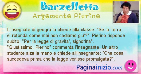 Barzelletta argomento Pierino: L'insegnate di geografia chiede alla classe: Se la Terra ... (id=941)