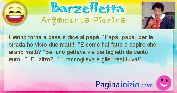 Barzelletta argomento Pierino: Pierino torna a casa e dice al papà. Papà, papà, per ... (id=970)