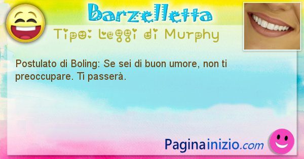 Leggi di Murphy: Postulato di Boling: Se sei di buon umore, non ... (id=345)