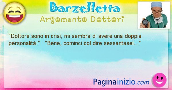 Barzelletta argomento Dottori: Dottore sono in crisi, mi sembra di avere una doppia ... (id=1086)