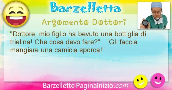 Barzelletta argomento Dottori: Dottore, mio figlio ha bevuto una bottiglia di trielina! ... (id=1088)