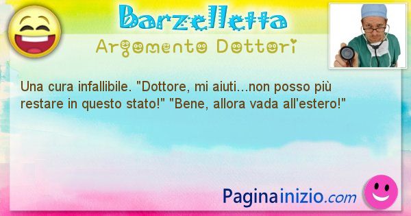 Barzelletta argomento Dottori: Una cura infallibile. Dottore, mi aiuti...non posso ... (id=1091)