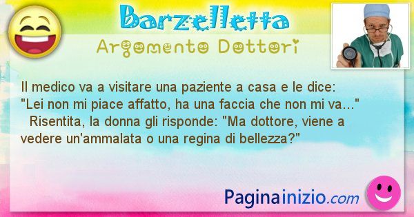 Barzelletta argomento Dottori: Il medico va a visitare una paziente a casa e le dice: ... (id=1098)