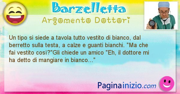 Barzelletta argomento Dottori: Un tipo si siede a tavola tutto vestito di bianco, dal ... (id=1109)