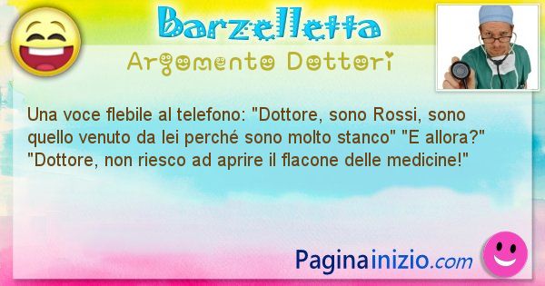 Barzelletta argomento Dottori: Una voce flebile al telefono: Dottore, sono Rossi, sono ... (id=1124)