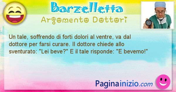 Barzelletta argomento Dottori: Un tale, soffrendo di forti dolori al ventre, va dal ... (id=1125)