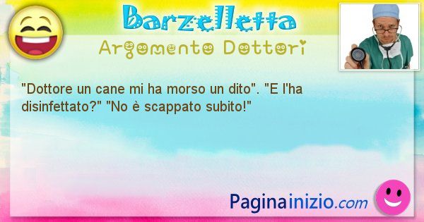 Barzelletta argomento Dottori: Dottore un cane mi ha morso un dito. E l'ha ... (id=1127)