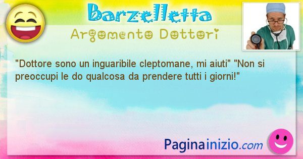 Barzelletta argomento Dottori: Dottore sono un inguaribile cleptomane, mi ... (id=1133)