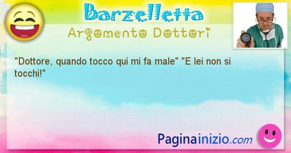 Barzelletta argomento Dottori: Dottore, quando tocco qui mi fa male E lei non si ... (id=1137)