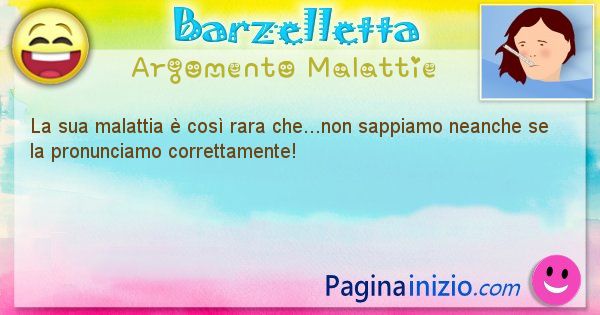 Barzelletta argomento Malattie: La sua malattia  cos rara che...non sappiamo neanche se ... (id=1138)