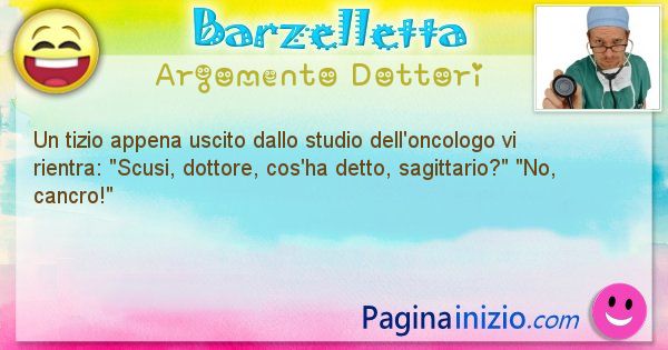 Barzelletta argomento Dottori: Un tizio appena uscito dallo studio dell'oncologo vi ... (id=1146)