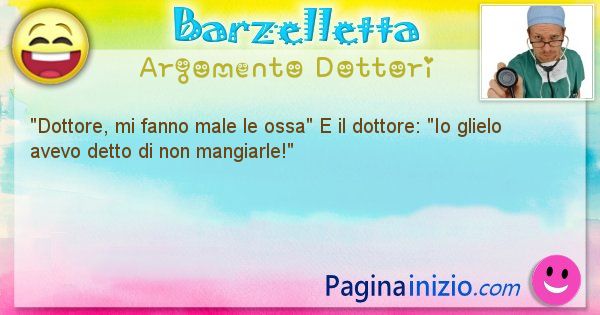 Barzelletta argomento Dottori: Dottore, mi fanno male le ossa E il dottore: Io ... (id=1148)