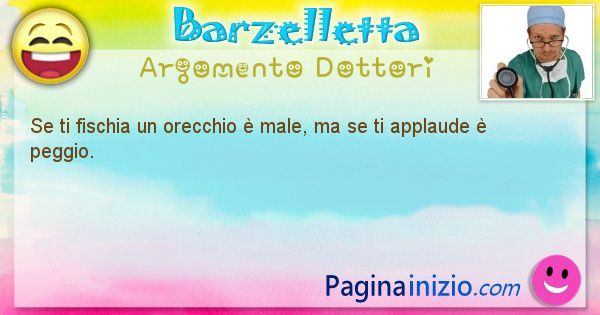 Barzelletta argomento Dottori: Se ti fischia un orecchio  male, ma se ti applaude  ... (id=1149)