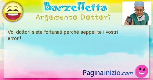 Barzelletta argomento Dottori: Voi dottori siete fortunati perch seppellite i vostri ... (id=1158)