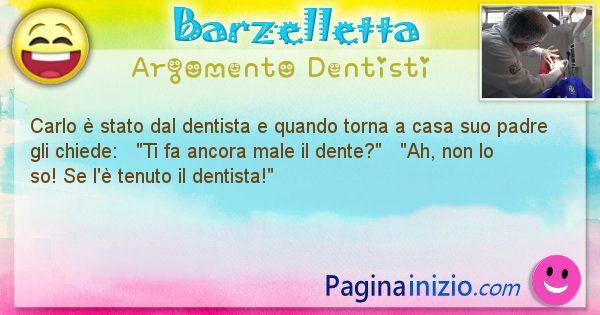 Barzelletta argomento Dentisti: Carlo  stato dal dentista e quando torna a casa suo ... (id=2222)