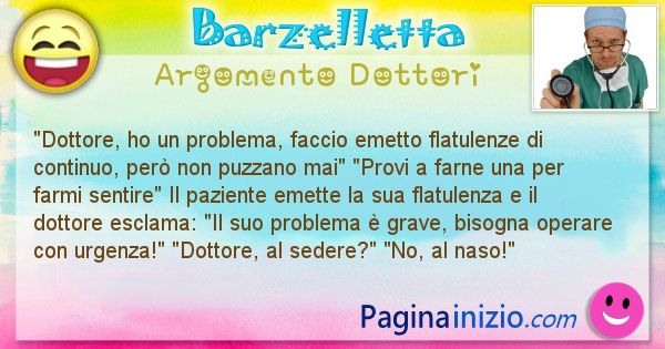 Barzelletta argomento Dottori: Dottore, ho un problema, faccio flatulenze di continuo, ... (id=2394)