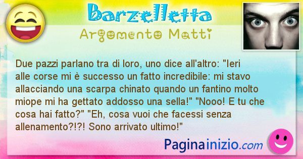 Barzelletta argomento Matti: Due pazzi parlano tra di loro, uno dice ... (id=2592)