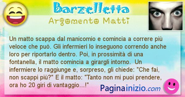 Barzelletta argomento Matti: Un matto scappa dal manicomio e comincia a correre pi ... (id=2785)