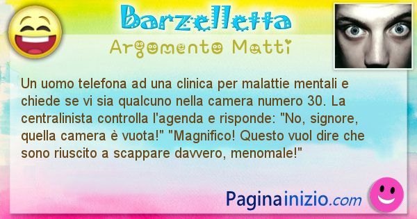 Barzelletta argomento Matti: Un uomo telefona ad una clinica per malattie mentali e ... (id=2860)