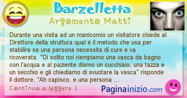 Barzelletta argomento Matti: Durante una visita ad un manicomio un visitatore chiede ... (id=3012)