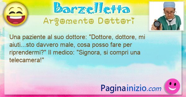 Barzelletta argomento Dottori: Una paziente al suo dottore: Dottore, dottore, mi ... (id=3057)