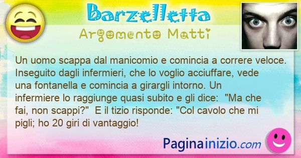 Barzelletta argomento Matti: Un uomo scappa dal manicomio e comincia a correre veloce. ... (id=3219)