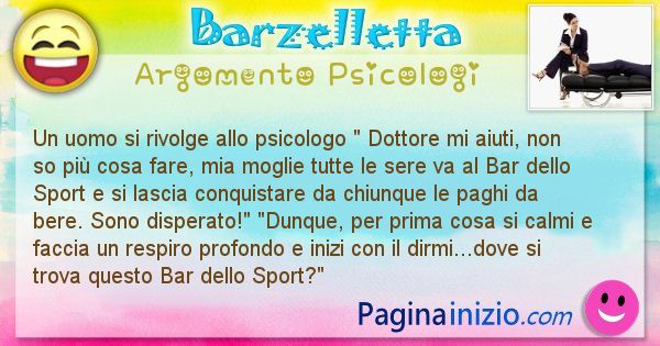 Barzelletta argomento Psicologi: Un uomo si rivolge allo psicologo  Dottore mi aiuti, ... (id=690)