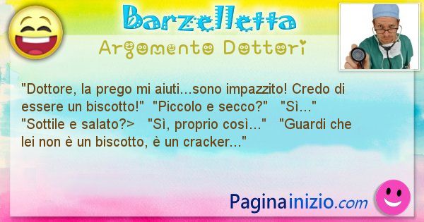 Barzelletta argomento Dottori: Dottore, la prego mi aiuti...sono impazzito! Credo di ... (id=964)