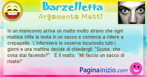 Barzelletta argomento Matti: In un manicomio arriva un matto molto strano che ogni ... (id=966)