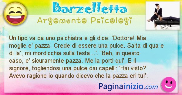 Barzelletta argomento Psicologi: Un tipo va da uno psichiatra e gli dice: 'Dottore! Mia ... (id=971)