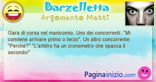 Barzelletta argomento Matti: Gara di corsa nel manicomio. Uno dei concorrenti: Mi ... (id=982)