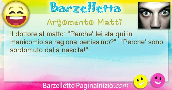 Barzelletta argomento Matti: Il dottore al matto: Perche' lei sta qui in manicomio se ... (id=990)