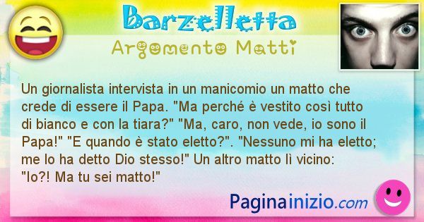 Barzelletta argomento Matti: Un giornalista intervista in un manicomio un matto che ... (id=992)