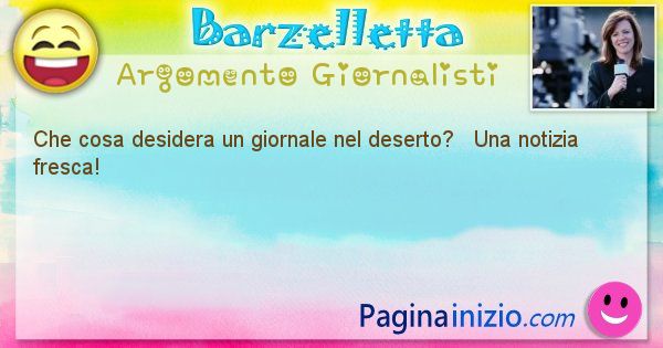 Barzelletta argomento Giornalisti: Che cosa desidera un giornale nel deserto?   Una ... (id=1010)