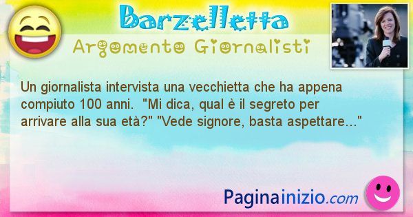 Barzelletta argomento Giornalisti: Un giornalista intervista una vecchietta che ha appena ... (id=1011)