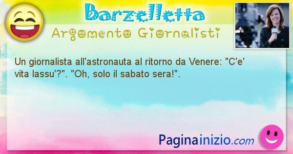 Barzelletta argomento Giornalisti: Un giornalista all'astronauta al ritorno da Venere: C'e' ... (id=1021)