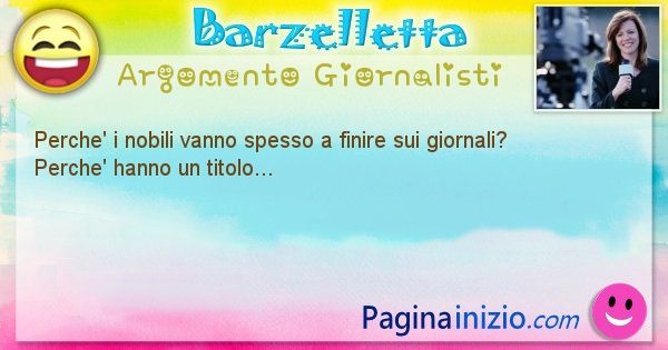 Barzelletta argomento Giornalisti: Perche' i nobili vanno spesso a finire sui giornali? ... (id=1024)