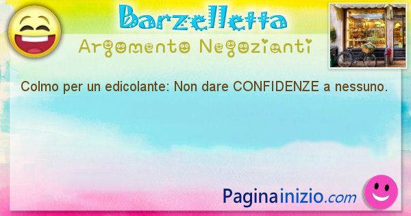 Barzelletta argomento Negozianti: Colmo per un edicolante: Non dare CONFIDENZE a ... (id=1033)